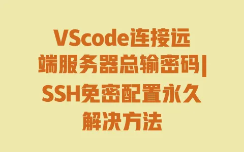 VScode连接远端服务器总输密码|SSH免密配置永久解决方法 一