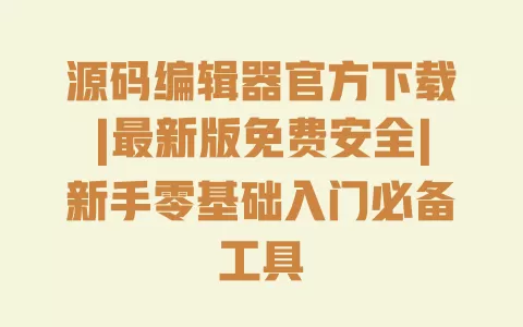 源码编辑器官方下载|最新版免费安全|新手零基础入门必备工具 一