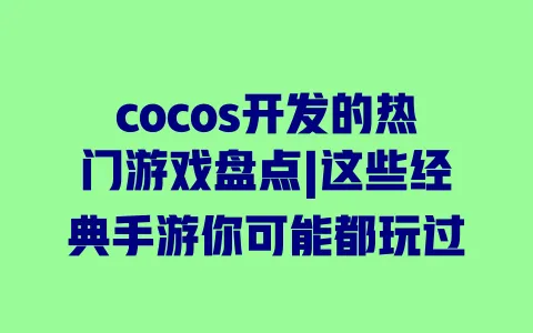 cocos开发的热门游戏盘点|这些经典手游你可能都玩过 一