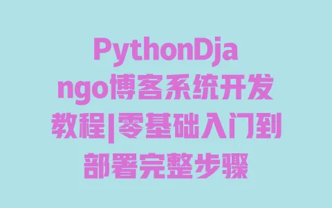 PythonDjango博客系统开发教程|零基础入门到部署完整步骤 一