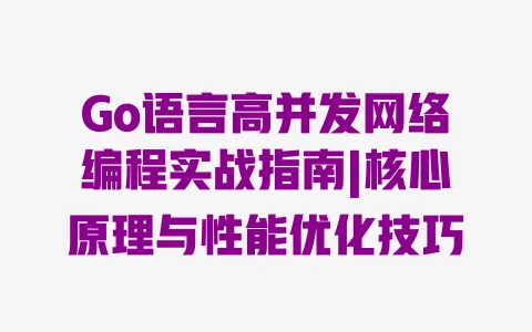 Go语言高并发网络编程实战指南|核心原理与性能优化技巧 一