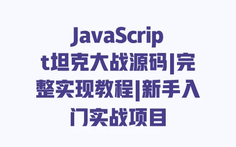 JavaScript坦克大战源码|完整实现教程|新手入门实战项目 一