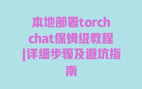 本地部署torchchat保姆级教程|详细步骤及避坑指南 一