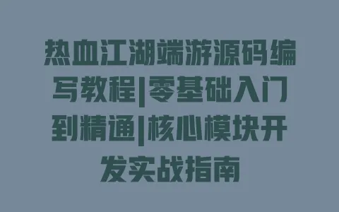 热血江湖端游源码编写教程|零基础入门到精通|核心模块开发实战指南 一
