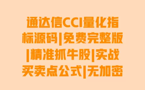 通达信CCI量化指标源码|免费完整版|精准抓牛股|实战买卖点公式|无加密可直接用 一