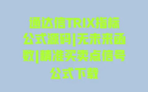 通达信TRIX指标公式源码|无未来函数|精准买卖点信号公式下载 一