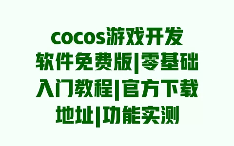 cocos游戏开发软件免费版|零基础入门教程|官方下载地址|功能实测 一