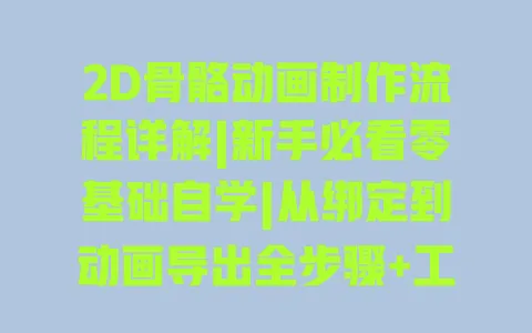 2D骨骼动画制作流程详解|新手必看零基础自学|从绑定到动画导出全步骤+工具指南 一