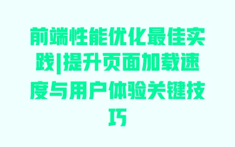 前端性能优化最佳实践|提升页面加载速度与用户体验关键技巧 一