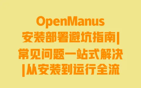 OpenManus安装部署避坑指南|常见问题一站式解决|从安装到运行全流程教程 一