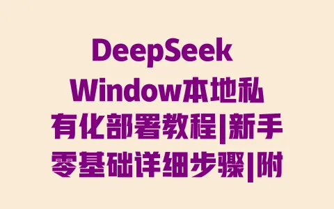 DeepSeek Window本地私有化部署教程|新手零基础详细步骤|附配置要求与避坑指南 一