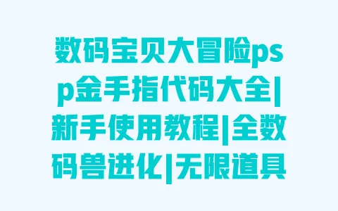数码宝贝大冒险psp金手指代码大全|新手使用教程|全数码兽进化|无限道具|安全无毒下载 一