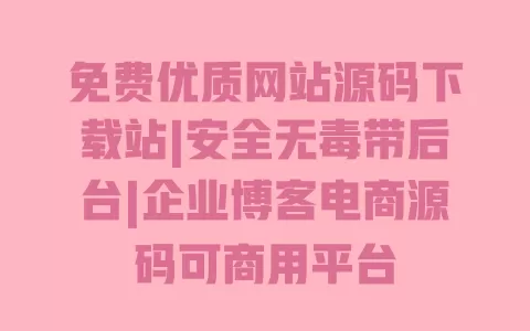 免费优质网站源码下载站|安全无毒带后台|企业博客电商源码可商用平台 一