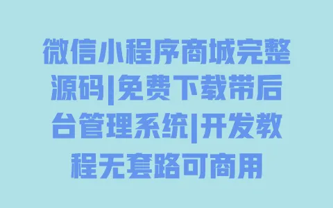 微信小程序商城完整源码|免费下载带后台管理系统|开发教程无套路可商用 一