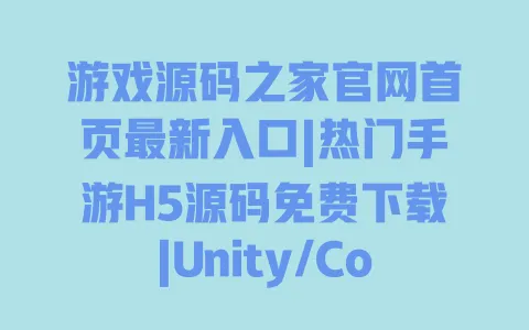 游戏源码之家官网首页最新入口|热门手游H5源码免费下载|Unity/Cocos正版资源无套路 一