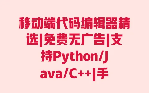移动端代码编辑器精选|免费无广告|支持Python/Java/C++|手机编程便携工具 一