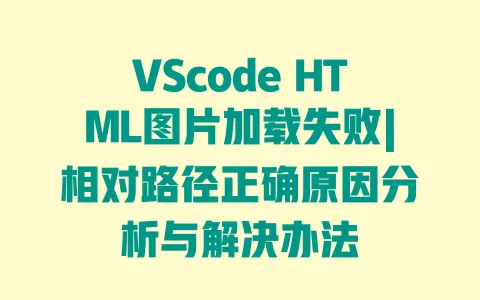VScode HTML图片加载失败|相对路径正确原因分析与解决办法 一