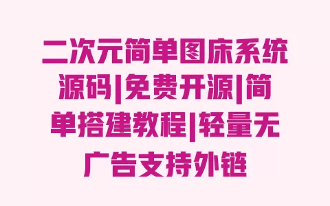 二次元简单图床系统源码|免费开源|简单搭建教程|轻量无广告支持外链 一