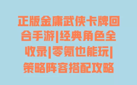 正版金庸武侠卡牌回合手游|经典角色全收录|零氪也能玩|策略阵容搭配攻略 一