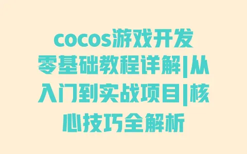 cocos游戏开发零基础教程详解|从入门到实战项目|核心技巧全解析 一