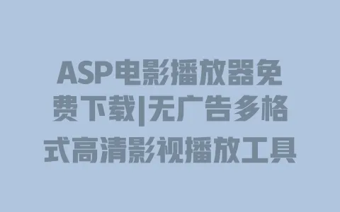 ASP电影播放器免费下载|无广告多格式高清影视播放工具 一
