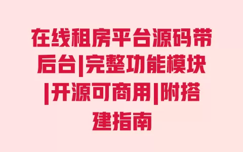 在线租房平台源码带后台|完整功能模块|开源可商用|附搭建指南 一