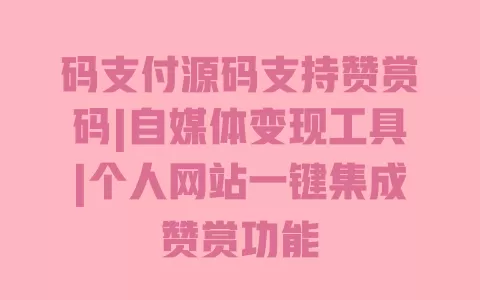 码支付源码支持赞赏码|自媒体变现工具|个人网站一键集成赞赏功能 一