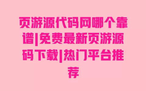 页游源代码网哪个靠谱|免费最新页游源码下载|热门平台推荐 一