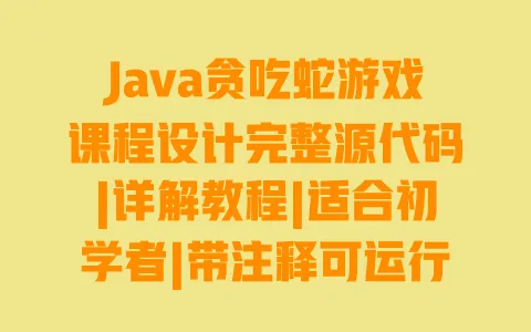 Java贪吃蛇游戏课程设计完整源代码|详解教程|适合初学者|带注释可运行 一