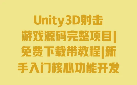 Unity3D射击游戏源码完整项目|免费下载带教程|新手入门核心功能开发资源包 一