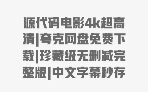 源代码电影4k超高清|夸克网盘免费下载|珍藏级无删减完整版|中文字幕秒存资源 一