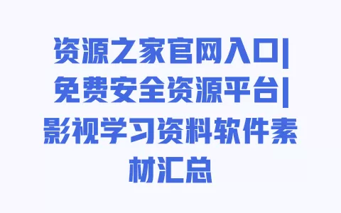 资源之家官网入口|免费安全资源平台|影视学习资料软件素材汇总 一