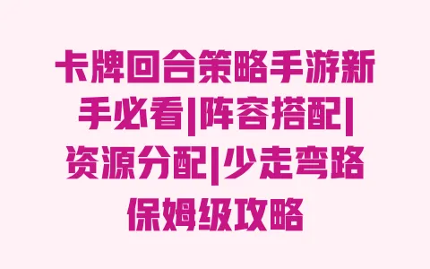 卡牌回合策略手游新手必看|阵容搭配|资源分配|少走弯路保姆级攻略 一
