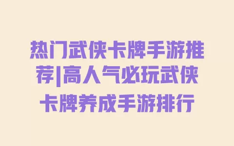 热门武侠卡牌手游推荐|高人气必玩武侠卡牌养成手游排行 一
