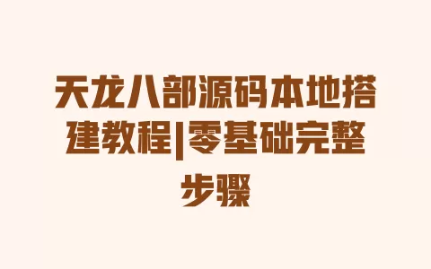 天龙八部源码本地搭建教程|零基础完整步骤 一