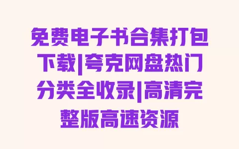 免费电子书合集打包下载|夸克网盘热门分类全收录|高清完整版高速资源 一