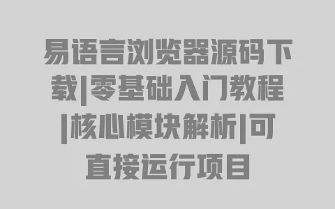 易语言浏览器源码下载|零基础入门教程|核心模块解析|可直接运行项目 一