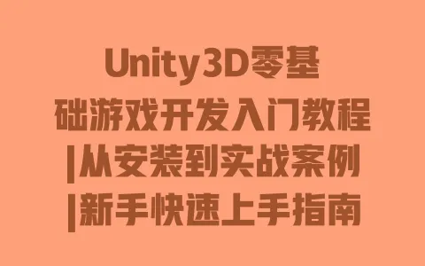 Unity3D零基础游戏开发入门教程|从安装到实战案例|新手快速上手指南 一