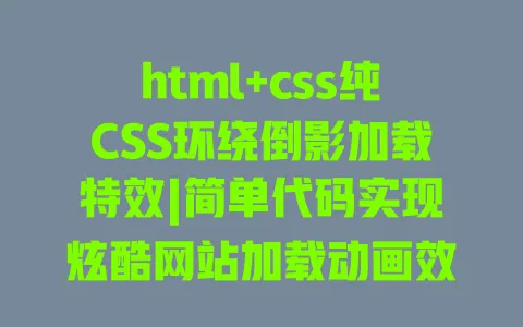 html+css纯CSS环绕倒影加载特效|简单代码实现炫酷网站加载动画效果 一