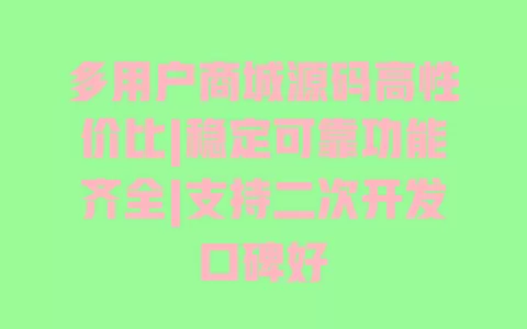 多用户商城源码高性价比|稳定可靠功能齐全|支持二次开发口碑好 一