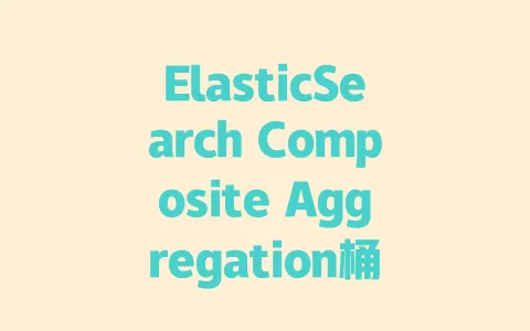 ElasticSearch Composite Aggregation桶分页查询实现教程|高效处理大量聚合结果 一
