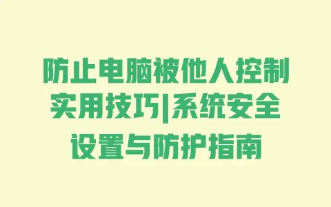 防止电脑被他人控制实用技巧|系统安全设置与防护指南 一