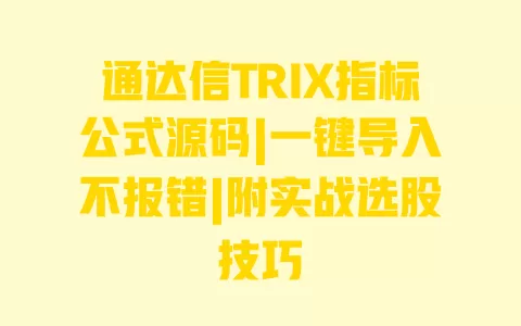 通达信TRIX指标公式源码|一键导入不报错|附实战选股技巧 一