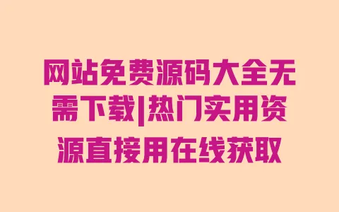 网站免费源码大全无需下载|热门实用资源直接用在线获取 一
